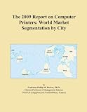 The 2009 Report on Computer Printers: World Market Segmentation by City