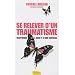 Se relever d'un traumatisme : R�apprendre � vivre et � faire confiance