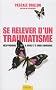 Se relever d'un traumatisme : R�apprendre � vivre et � faire confiance