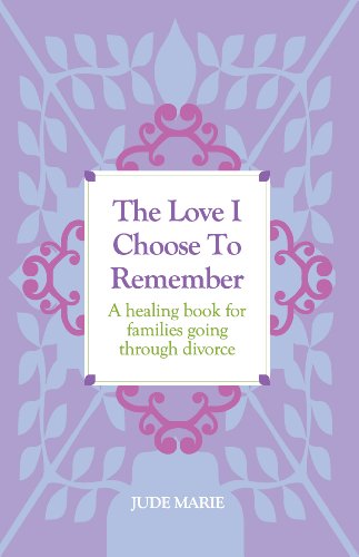 The Love I Choose to Remember: A Healing Book for Families Going Through Divorce