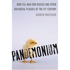 Pandemonium: Bird Flu, Mad Cow Disease and Other Biological Plagues of the 21st Century