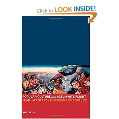 Popular Culture in the Age of White Flight: Fear and Fantasy in Suburban Los Angeles (American Crossroads)