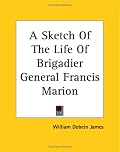 A Sketch Of The Life Of Brigadier General Francis Marion