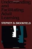 Understanding and Facilitating Adult Learning: A Comprehensive Analysis of Principles and Effective Practices (Jossey Bass Higher & Adult Education Series)