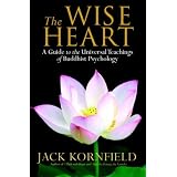 The Wise Heart: A Guide to the Universal Teachings of Buddhist Psychology