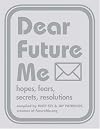 Dear Future Me: Hopes Fears Secrets Resolutions
