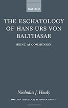 The Eschatology of Hans Urs von Balthasar: Being As Communion (Oxford Theology and Religion Monographs)
