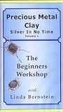 Precious Metal Clay Vol. 1 - The Beginners Workshop Silver in No Time by Linda Bernstein