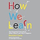 How We Learn: The Surprising Truth About When, Where, and Why It Happens (






UNABRIDGED) by Benedict Carey Narrated by Steve Kramer