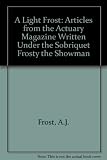 A light frost : articles from The Actuary magazine written under the sobriquet Frosty the Showman