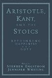 Aristotle, Kant, and the Stoics: Rethinking Happiness and Duty