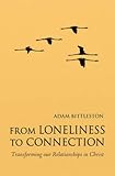 From loneliness to connection : transforming our relationships in Christ