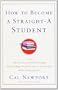 How to Become a Straight-A Student: The Unconventional Strategies Real College Students Use to Score High While Studying Less