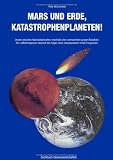 Mars und Erde, Katastrophenplaneten!: Unsere aktuellen Naturkatastrophen innerhalb einer unerwarteten jungen Biosph&auml;re - Ein Luftfahrtingenieur .. - eines interplanetaren Unfall-Ereignisses.s - Peter Br&uuml;chmann