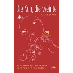 Die Kuh, die weinte: Buddhistische Geschichten über den Weg zum Glück