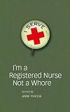 I'm a Registered Nurse Not a Whore