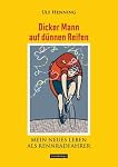 Ulf Henning - Dicker Mann auf dünnen Reifen - Mein neues Leben als Rennradfahrer: Mein neues Leben als Rennfahrer
