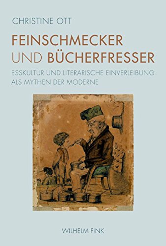 Feinschmecker und Bücherfresser: Esskultur und literarische Einverleibung als Mythen der Moderne (German Edition)