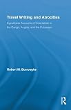 Travel Writing and Atrocities: Eyewitness Accounts of Colonialism in the Congo, Angola, and the Putumayo (Routledge Research in Travel Writing)