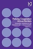 Policing cooperation across borders : comparative perspectives on law enforcement within the EU and Australia