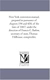 New York convention manual, prepared in pursuance of chapters 194 and 458, of the laws of 1867, under the direction of Francis C. Barlow, secretary of state, Thomas Hillhouse, comptroller,