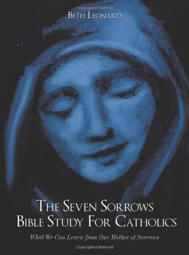 The Seven Sorrows Bible Study For Catholics: What We Can Learn from Our Mother of Sorrows