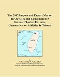 The 2007 Import and Export Market for Articles and Equipment for General Physical Exercise, Gymnastics, or Athletics in Taiwan