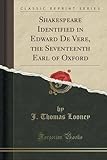 Shakespeare Identified in Edward De Vere, the Seventeenth Earl of Oxford (Classic Reprint)