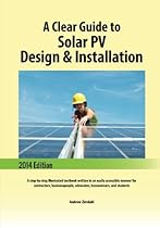 A Clear Guide to Solar PV Design & Installation: A step-by-step illustrated textbook written in an easily accessible manner for contractors, businesspeople, advocates, homeowners, and students A Clear Guide to Solar PV Design & Installation: A step-by-step illustrated textbook written in an easily accessible manner for contractors, businesspeople, advocates, homeowners, and students