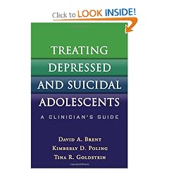 Treating Depressed and Suicidal Adolescents: A Clinician's Guide by David A. Brent MD  FAAP  ABPN, Kimberly D. Poling LCSW and Tina R. Goldstein PhD