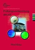 Prüfungsvorbereitung aktuell. Hochbau: Zwischen- und Abschlussprüfung. Für Hochbaufacharbeiter, Maurer, Beton- und Stahlbetonbauer, Feuerungs- und Schornsteinbauer