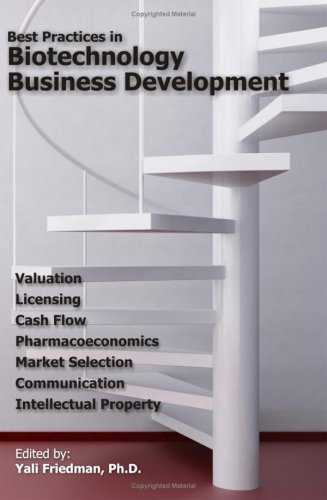 Best Practices in Biotechnology Business Development: Valuation, Licensing, Cash Flow, Pharmacoeconomics, Market Selection, Communication, and Intellectual Property