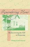 Remembering Home
 Rediscovering the Self in Dementia,
H Chaudhury