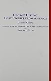 George Gissing, lost stories from America : five signed stories never before reprinted, a sixth signed story and seven recent attributions