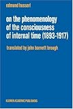 On the Phenomenology of the Consciousness of Internal Time (1893-1917) (Edmund Husserl Collected Works)