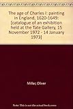 The age of Charles I : painting in England, 1620-1649: [catalogue of an exhibition held at the Tate Gallery, 15 November 1972-14 January 1973]