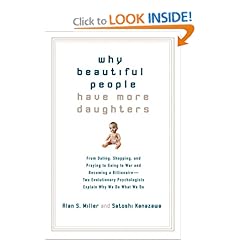 Why Beautiful People Have More Daughters: From Dating, Shopping, and Praying to Going to War and Becoming a Billionaire-- Two Evolutionary Psychologists Explain Why We Do What We Do