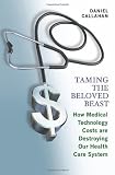 Taming the Beloved Beast: How Medical Technology Costs Are Destroying Our Health Care System