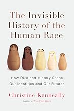 The Invisible History of the Human Race: How DNA and History Shape Our Identities and Our Futures