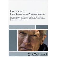 Prostatakrebs I. Lokal begrenztes Prostatakarzinom: Ein evidenzbasierter Patientenratgeber zur S3-Leitlinie Fr�herkennung, Diagnose und Therapie der verschiedenen Stadien des Prostatakarzinoms