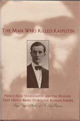 The Man Who Killed Rasputin: Prince Youssoupov and the Murder That Helped Bring Down the Russian Empire