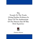 Click here to buy The Temple Or The Tomb: Giving Further Evidence In Favor Of The Authenticity Of The Present Site Of The Holy Sepulcher by  Charles Warren.