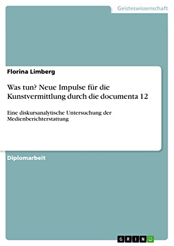 Was tun? Neue Impulse für die Kunstvermittlung durch die documenta 12: Eine diskursanalytische Untersuchung der Medienberichterstattung (German Edition)
