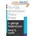 Public Administration Theory Primer (Essentials of Public Policy and Administration Series.)