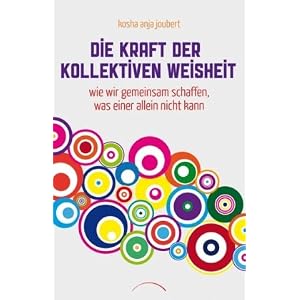 Die Kraft der kollektiven Weisheit: Wie wir gemeinsam schaffen, was einer alleine nicht kann