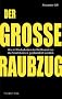 Der gro�e Raubzug: Wie im Windschatten der Weltfinanzkrise die Staatskassen gepl�ndert werden