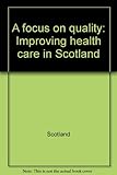 A focus on quality : improving health care in Scotland