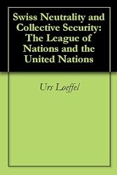 Swiss Neutrality and Collective Security: The League of Nations and the United Nations