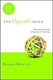 The Opposable Mind: How Successful Leaders Win Through Integrative Thinking