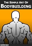 The Simple Art of Bodybuilding: A Practical Guide to Training and Nutrition